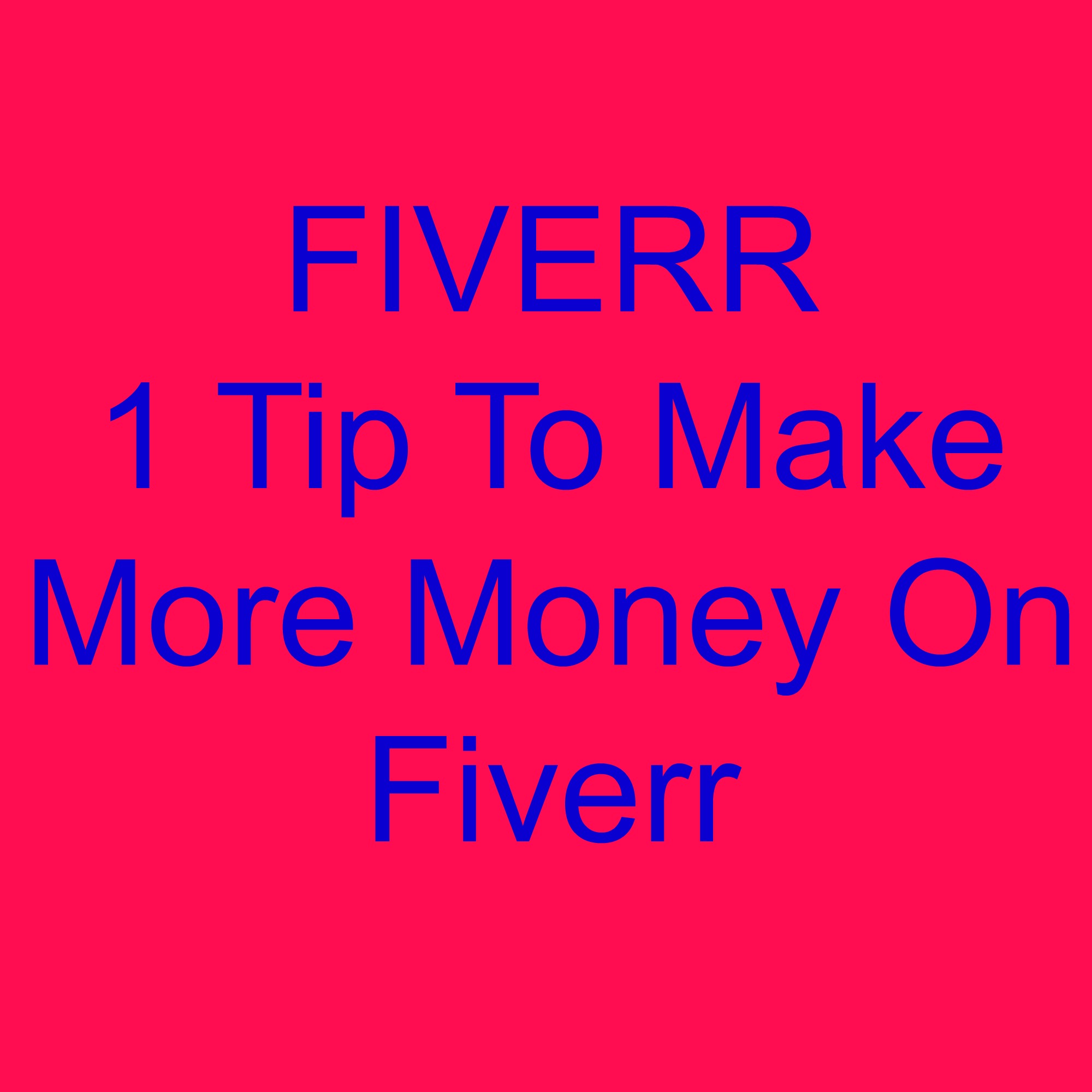 1 Tip To Make More Money On Fiverr